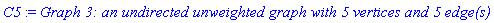 C5 := `Graph 3: an undirected unweighted graph with 5 vertices and 5 edge(s)`