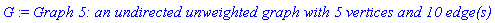 G := `Graph 5: an undirected unweighted graph with 5 vertices and 10 edge(s)`
