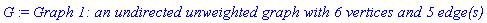 G := `Graph 1: an undirected unweighted graph with 6 vertices and 5 edge(s)`