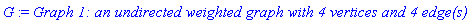 G := `Graph 1: an undirected weighted graph with 4 vertices and 4 edge(s)`