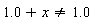 1.0+x <> 1.0