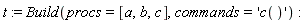 t := Build(procs = [a, b, c], commands = 'c()')