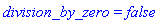 division_by_zero = false