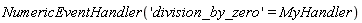 NumericEventHandler('division_by_zero' = MyHandler)