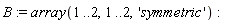 B := array(1 .. 2, 1 .. 2, 'symmetric')