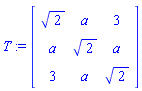 T := matrix([[2^(1/2), a, 3], [a, 2^(1/2), a], [3, a, 2^(1/2)]])