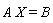 A*X = B