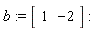 b := Vector[row](2, {(1) = 1, (2) = -2})
