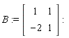 B := Matrix(2, 2, {(1, 1) = 1, (1, 2) = 1, (2, 1) = -2, (2, 2) = 1})