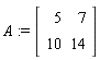 A := Matrix(2, 2, {(1, 1) = 5, (1, 2) = 7, (2, 1) = 10, (2, 2) = 14})