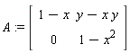 A := Matrix(2, 2, {(1, 1) = 1-x, (1, 2) = y-x*y, (2, 1) = 0, (2, 2) = 1-x^2})