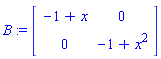 B := matrix([[-1+x, 0], [0, -1+x^2]])