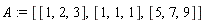 A := [[1, 2, 3], [1, 1, 1], [5, 7, 9]]