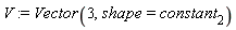 V := Vector(3, shape = constant[2])