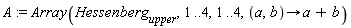 A := Array(Hessenberg[upper], 1 .. 4, 1 .. 4, proc (a, b) options operator, arrow; a+b end proc)