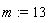 m := 13