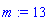 m := 13