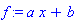 f := a*x+b