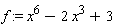 f := x^6-2*x^3+3
