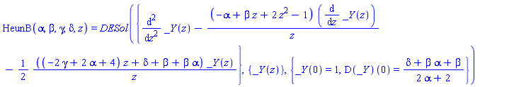 HeunB(alpha, beta, gamma, delta, z) = DESol({diff(_Y(z), `$`(z, 2))-(-alpha+beta*z+2*z^2-1)*(diff(_Y(z), z))/z-(1/2)*((-2*gamma+2*alpha+4)*z+delta+beta+beta*alpha)*_Y(z)/z}, {_Y(z)}, {_Y(0) = 1, (D(_Y))(0) = (delta+beta*alpha+beta)/(2*alpha+2)})