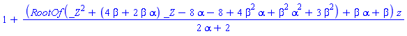 1+(RootOf(_Z^2+(4*beta+2*beta*alpha)*_Z-8*alpha-8+4*beta^2*alpha+beta^2*alpha^2+3*beta^2)+beta*alpha+beta)*z/(2*alpha+2)