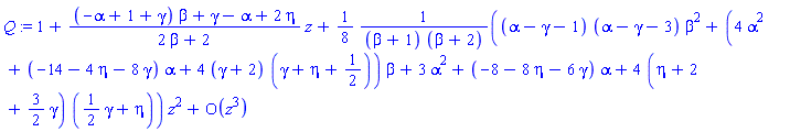 Q := series(1+(((-alpha+1+gamma)*beta+gamma-alpha+2*eta)/(2*beta+2))*z+((1/8)*((alpha-gamma-1)*(alpha-gamma-3)*beta^2+(4*alpha^2+(-14-4*eta-8*gamma)*alpha+4*(gamma+2)*(gamma+eta+1/2))*beta+3*alpha^2+(-8-8*eta-6*gamma)*alpha+4*(eta+2+(3/2)*gamma)*((1/2)*gamma+eta))/((beta+1)*(beta+2)))*z^2+O(z^3),z,3)