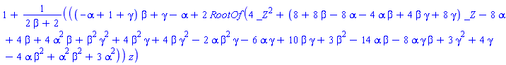 1+((-alpha+1+gamma)*beta+gamma-alpha+2*RootOf(4*_Z^2+(8+8*beta-8*alpha-4*alpha*beta+4*beta*gamma+8*gamma)*_Z-8*alpha+4*beta+4*alpha^2*beta+beta^2*gamma^2+4*beta^2*gamma+4*beta*gamma^2-2*alpha*beta^2*gamma-6*alpha*gamma+10*beta*gamma+3*beta^2-14*alpha*beta-8*alpha*gamma*beta+3*gamma^2+4*gamma-4*alpha*beta^2+alpha^2*beta^2+3*alpha^2))*z/(2*beta+2)