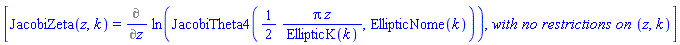 [JacobiZeta(z, k) = Diff(ln(JacobiTheta4((1/2)*Pi*z/EllipticK(k), EllipticNome(k))), z), `with no restrictions on `(z, k)]