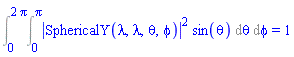 Int(Int(abs(SphericalY(lambda, lambda, theta, phi))^2*sin(theta), theta = 0 .. Pi), phi = 0 .. 2*Pi) = 1