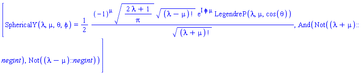 [SphericalY(lambda, mu, theta, phi) = (1/2)*(-1)^mu*((2*lambda+1)/Pi)^(1/2)*factorial(lambda-mu)^(1/2)*exp(I*phi*mu)*LegendreP(lambda, mu, cos(theta))/factorial(lambda+mu)^(1/2), And(Not((lambda+mu)::negint), Not((lambda-mu)::negint))]