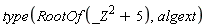 type(RootOf(_Z^2+5), algext)