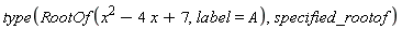 type(RootOf(x^2-4*x+7, label = A), specified_rootof)