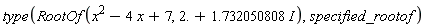 type(RootOf(x^2-4*x+7, 2.+1.732050808*I), specified_rootof)