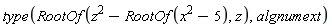 type(RootOf(z^2-RootOf(x^2-5), z), algnumext)
