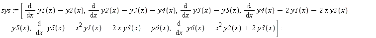 sys := [diff(y1(x), x)-y2(x), diff(y2(x), x)-y3(x)-y4(x), diff(y3(x), x)-y5(x), diff(y4(x), x)-2*y1(x)-2*x*y2(x)-y5(x), diff(y5(x), x)-x^2*y1(x)-2*x*y3(x)-y6(x), diff(y6(x), x)-x^2*y2(x)+2*y3(x)]