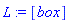 L := [box]