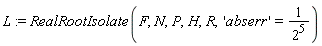 L := RealRootIsolate(F, N, P, H, R, 'abserr' = 1/2^5)