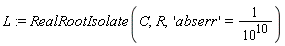 L := RealRootIsolate(C, R, 'abserr' = 1/10^10)