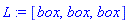 L := [box, box, box]
