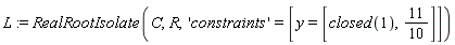 L := RealRootIsolate(C, R, 'constraints' = [y = [closed(1), 11/10]])