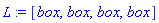L := [box, box, box, box]