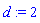 d := 2