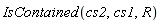IsContained(cs2, cs1, R)