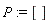 P := []