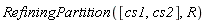 RefiningPartition([cs1, cs2], R)