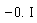 -0.*I