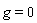 g = 0