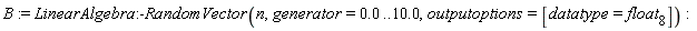 B := LinearAlgebra:-RandomVector(n, generator = 0. .. 10.0, outputoptions = [datatype = float[8]])
