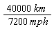 Units:-Natural:-`*`(Units:-Natural:-`*`(40000, km), Units:-Natural:-`/`(Units:-Natural:-`*`(7200, mph)))