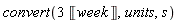 convert(Units:-Standard:-`*`(3, Units:-Unit('week')), units, s)